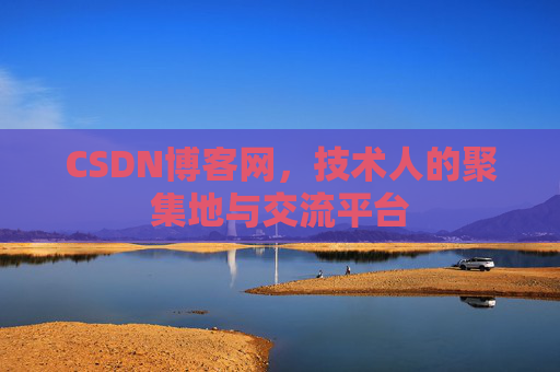 CSDN博客网，技术人的聚集地与交流平台